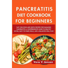 Pancreatitis Diet Cookbook for Beginners 2024: Fast, Delicious, and Simple Recipes for Managing Pancreatitis: A Comprehensive Guide to Healthy Eating,