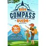 The Kids' Compass Guide: Easy & Fun Way to Master Navigation Skills Colorful Illustrations, Quizzes, and 15+ Interactive Games to Engage Kids with Nat