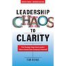 Leadership Chaos to Clarity: Five Strategic Steps Great Leaders Take to Unlock Their Company's Potential