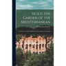 Sicily, the Garden of the Mediterranean: The History, People, Institutions, and Geography of the Island