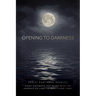 Opening to Darkness: Eight Gateways for Being with the Absence of Light in Unsettling Times