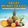 To Eat Or Not To Eat? The Fruits Group - Food Pyramid: 2nd Grade Science Series