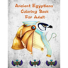 Ancient Egyptians Coloring Book For Adult: Egyptian Pharaohs Coloring Book For Adult
