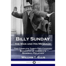 Billy Sunday, the Man and His Message: The Complete Thirty-Two Chapter Biography of America's 'Baseball Preacher'
