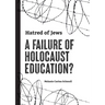 Hatred of Jews-A Failure of Holocaust Education?