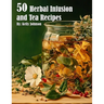 50 Herbal Infusions and Tea Recipes