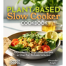 Plant-based Slow Cooker Cookbook: 100+ Healthy Vegetarian Recipes in One Pot, Pictures Included