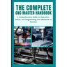 The Complete CNC Master Handbook: A Comprehensive Guide to Operation, Setup, and Programming Your Blueprint to Success