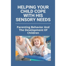 Helping Your Child Cope With His Sensory Needs: Parenting Behavior And The Development Of Children: Autism And Family Stress
