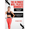 The Ultimate Wall Pilates Workouts Guide for Women: The Complete 30-Day Full-Body Exercise for Flexibility, Strength and Balance