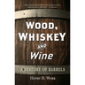 Wood, Whiskey and Wine: A History of Barrels