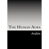 The Human Aura: Its Astral Colors And Thought Forms