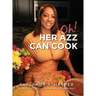 Oh! Her Azz Can Cook: Recipes That I Picked Up Along My Life Journey