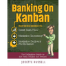 Banking on Kanban: Mastering Kanban to Boost Cash Flow, Minimize Inventory, and Maximize Delivery Performance