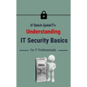 A Quick Guide To Understanding IT Security Basics For IT Professionals