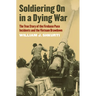 Soldiering on in a Dying War: The True Story of the Firebase Pace Incidents and the Vietnam Drawdown