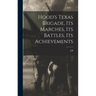 Hood's Texas Brigade, its Marches, its Battles, its Achievements