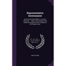 Representative Government: Its Evils and Their Reform. a Lecture Delivered ... 1869, at the Invitation and Under the Auspices of the Trustees of