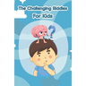 The Challenging Riddles For Kids: Funny Riddles And Tricky Questions In Different Categories (Easy, Hard, Math, ...)For Smart Kids Ages: 7-9 8-12