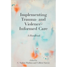 Implementing Trauma- and Violence-Informed Care: A Handbook