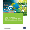 Asia-Pacific Climate Report 2024: Catalyzing Finance and Policy Solutions
