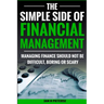 The Simple Side of Financial Management: Managing Finance Should Not Be Difficult, Boring or Scary