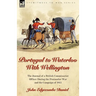 Portugal to Waterloo With Wellington: the Journal of a British Commissariat Officer During the Peninsular War and the Campaign of 1815