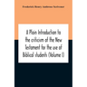 A Plain Introduction To The Criticism Of The New Testament For The Use Of Biblical Students (Volume I)