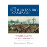The Fredericksburg Campaign: Winter War on the Rappahannock