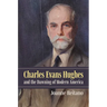 Charles Evans Hughes and the Dawning of Modern America