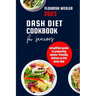 Dash Diet Cookbook for Seniors 2023: Simplified Guide to Preparaing Senior-Friendly Dishes on the Dash Diet