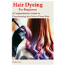 Hair Dyeing for Beginners: A Comprehensive Guide to Transforming the Color of Your Hair
