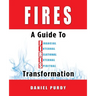 Fires: A Guide To Financial, Internal, Relational, External, and Spiritual Transformation