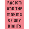 Racism and the Making of Gay Rights: A Sexologist, His Student, and the Empire of Queer Love