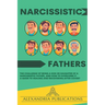 Narcissistic Fathers: The Challenge of Being a Son or Daughter of a Narcissistic Father, and How to Overcome It. A Guide to Healing and Reco