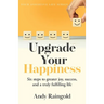 Upgrade Your Happiness: Six steps to greater joy, success, and a truly fulfilling life