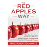 The RED APPLES Way: How Nine Core Values Transformed A Business Founded On Fear & Desperation Into One Of Passion & Purpose