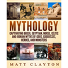 Mythology: Captivating Greek, Egyptian, Norse, Celtic and Roman Myths of Gods, Goddesses, Heroes, and Monsters