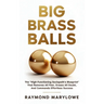 Big Brass Balls: The "High-Functioning Sociopath's Blueprint" That Removes All Fear, Erases All Doubt, And Commands Effortless Success