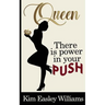 Queen, There is Power in your Push