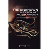 The Unknown in Design, Art, and Technology: Contributions to a Philosophy of Making