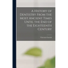 A History of Dentistry From the Most Ancient Times Until the End of the Eighteenth Century