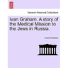 Ivan Graham. a Story of the Medical Mission to the Jews in Russia.