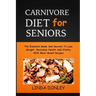 Carnivore Diet for Seniors: The Essential Guide And Secrets To Lose Weight, Revitalize Health And Vitality With Meat-Based Recipes
