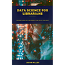 Data Science for Librarians: Transforming Information into Insight