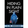 Hiding in Plain Sight: Unshackling My Past: Breaking Free From Addiction, Obesity, and Toxic Love