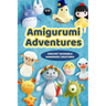 Amigurumi Adventures: Crochet Adorable Handmade Creatures: Yummy Green Desserts