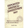 Imported America Jamestown 1607: Discovery to Servitude a Documented History