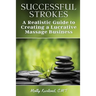 Successful Strokes: A Realistic Guide to Creating a Lucrative Massage Business