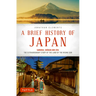 A Brief History of Japan: Samurai, Shogun and Zen: The Extraordinary Story of the Land of the Rising Sun